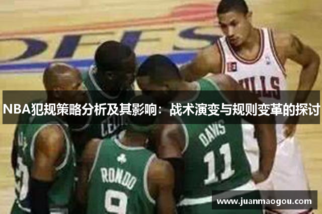 NBA犯规策略分析及其影响：战术演变与规则变革的探讨