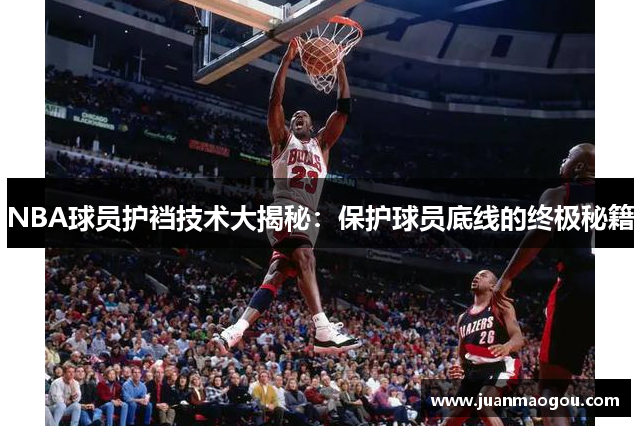 NBA球员护裆技术大揭秘：保护球员底线的终极秘籍